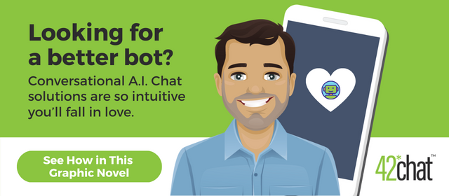 Looking for  a better bot?  Conversational A.I. Chat solutions are so intuitive you’ll fall in love. See How in This Graphic Novel