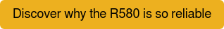 Discover why the R580 is so reliable
