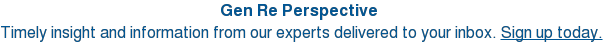 Gen Re Perspective  Timely insight and information from our experts delivered to your inbox. Sign  up today.